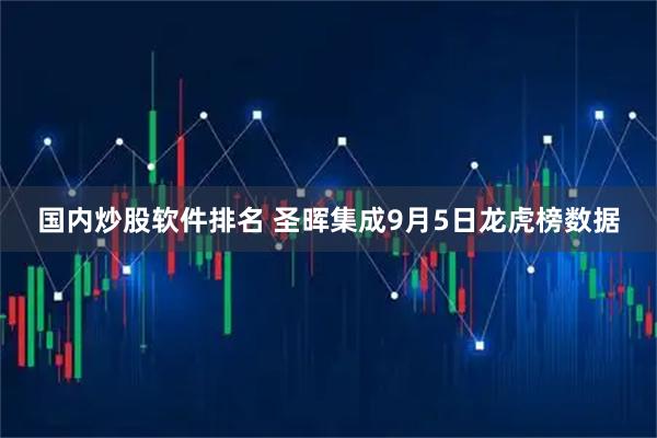 国内炒股软件排名 圣晖集成9月5日龙虎榜数据